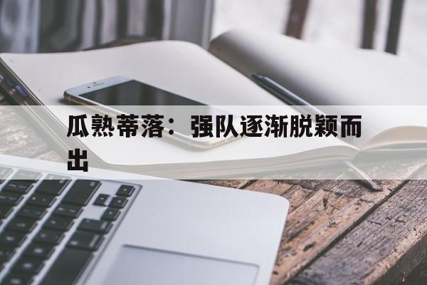 瓜熟蒂落：强队逐渐脱颖而出的简单介绍