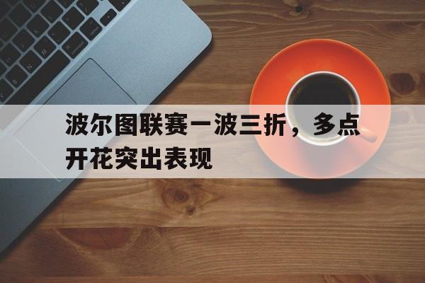 波尔图联赛一波三折，多点开花突出表现的简单介绍